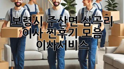 보령시 주산면 삼곡리 이사, 찐후기 모음! 🚚💨 #이사서비스